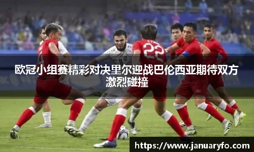 欧冠小组赛精彩对决里尔迎战巴伦西亚期待双方激烈碰撞