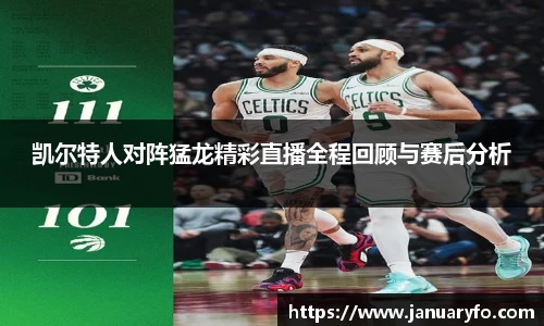 凯尔特人对阵猛龙精彩直播全程回顾与赛后分析